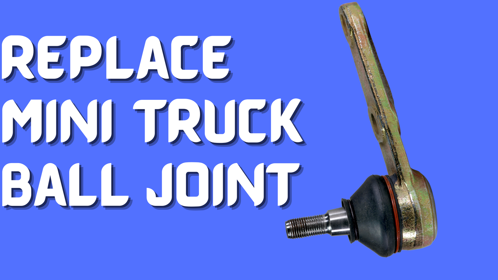 When To Replace Mini Truck Ball Joint Easily